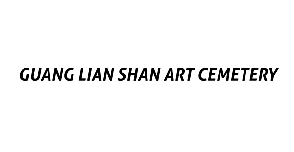 Guang Lian Shan Art Cemetery